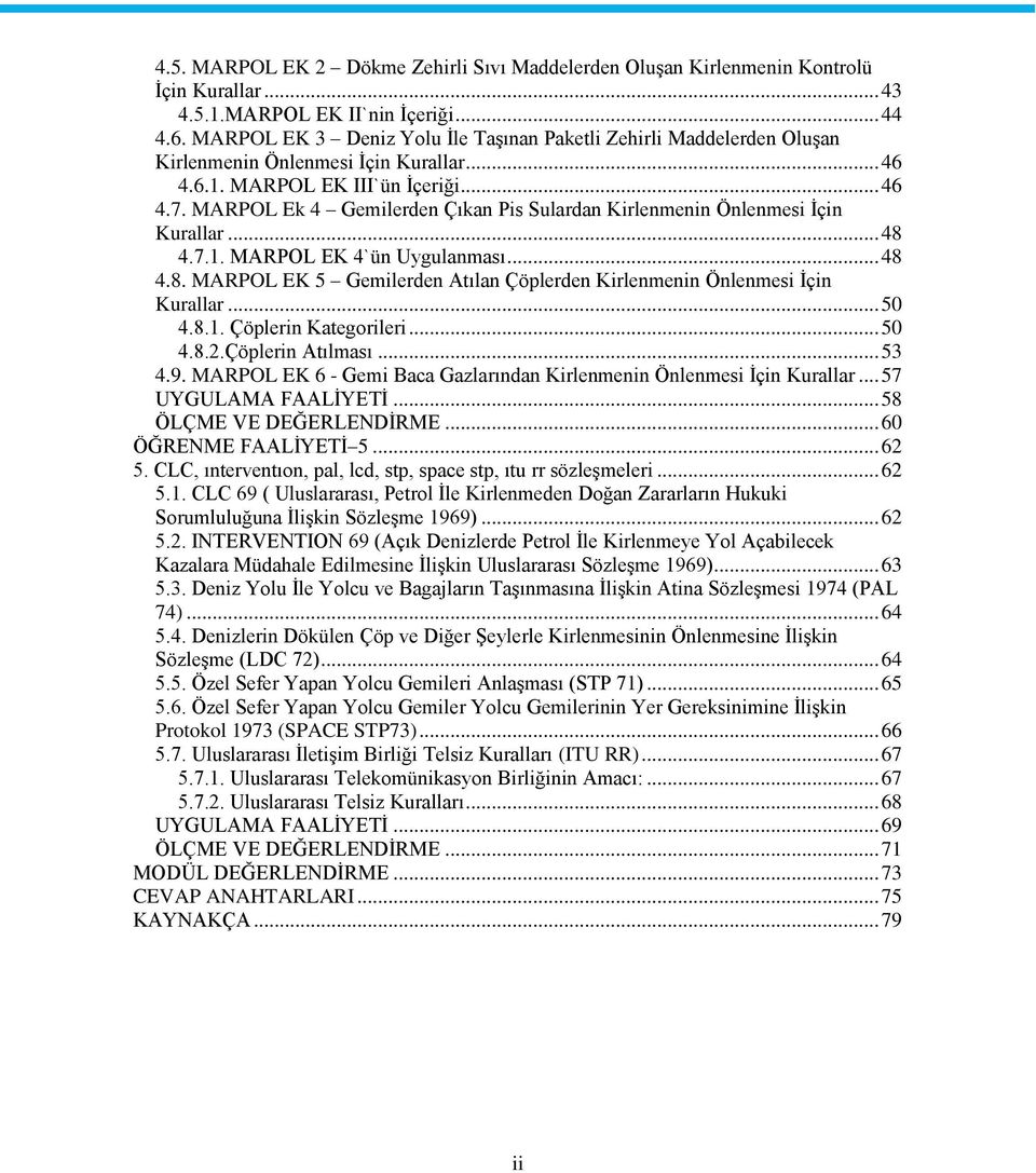 MARPOL Ek 4 Gemilerden Çıkan Pis Sulardan Kirlenmenin Önlenmesi Ġçin Kurallar... 48 4.7.1. MARPOL EK 4`ün Uygulanması... 48 4.8. MARPOL EK 5 Gemilerden Atılan Çöplerden Kirlenmenin Önlenmesi Ġçin Kurallar.