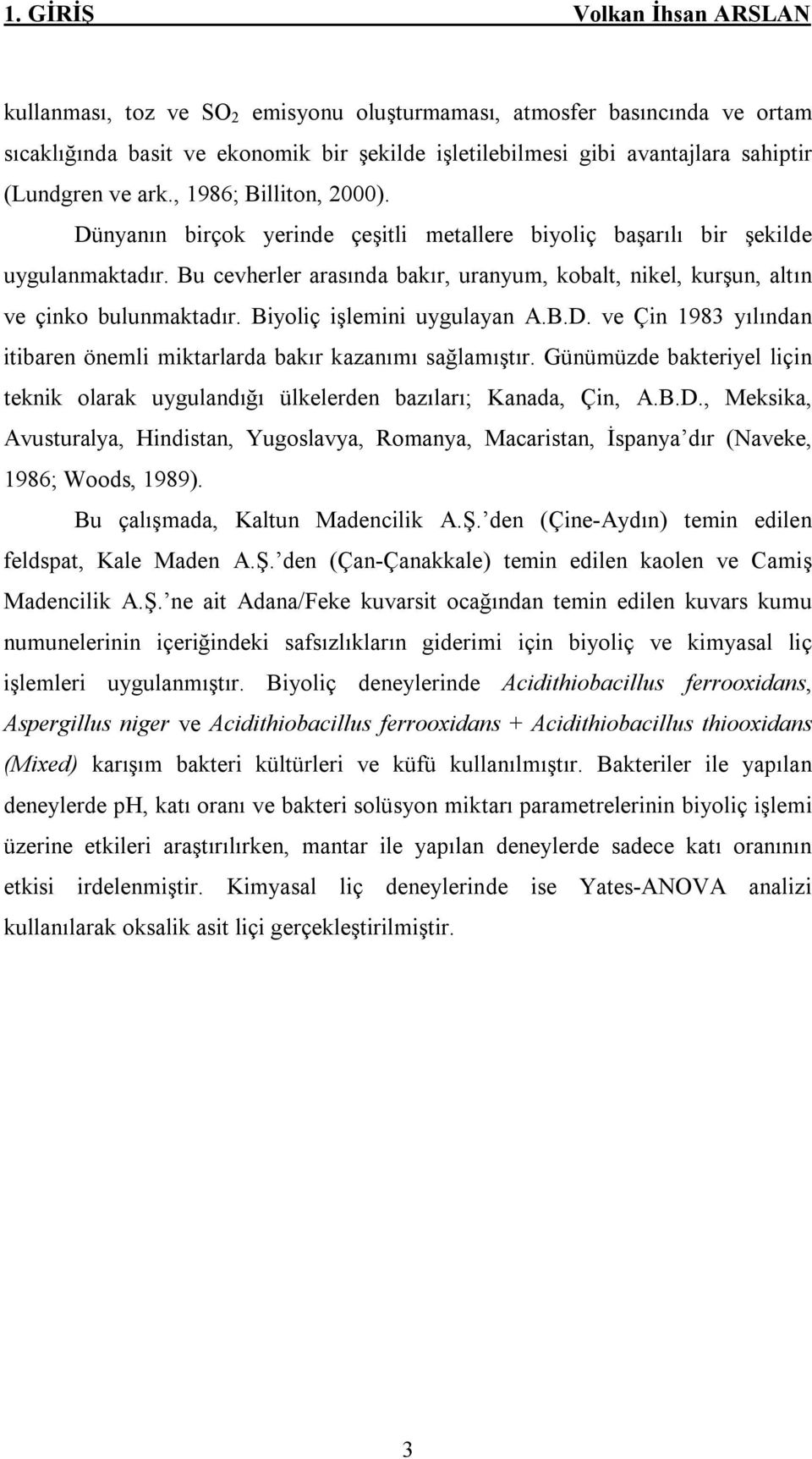 Bu cevherler arasında bakır, uranyum, kobalt, nikel, kurşun, altın ve çinko bulunmaktadır. Biyoliç işlemini uygulayan A.B.D.