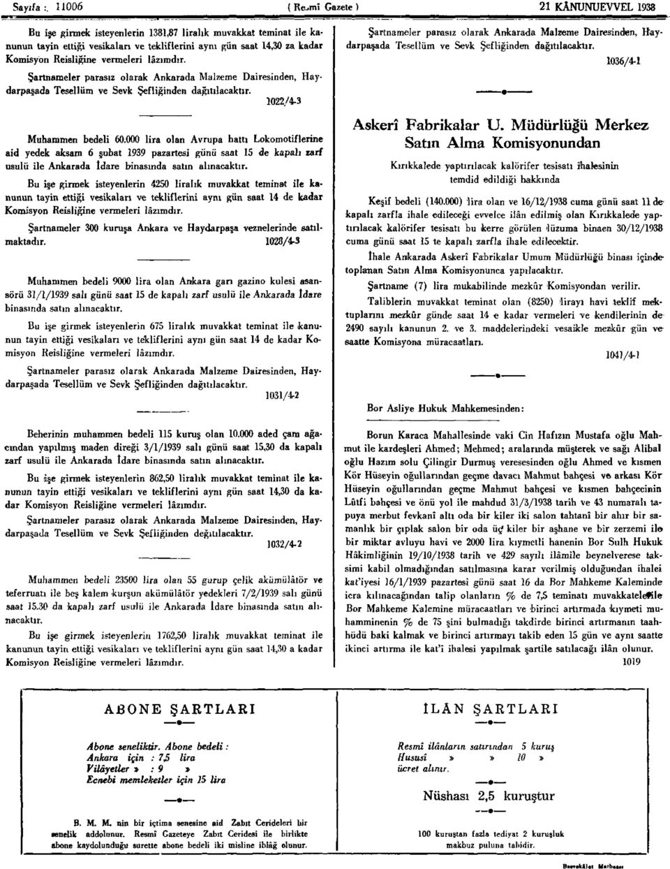 Muhammen bedeli 60.000 lira olan Avrupa hattı Lokomotiflerine aid yedek aksam 6 şubat 1939 pazartesi günü saat 15 de kapalı zarf usulü ile Ankarada İdare binasında satın alınacaktır.