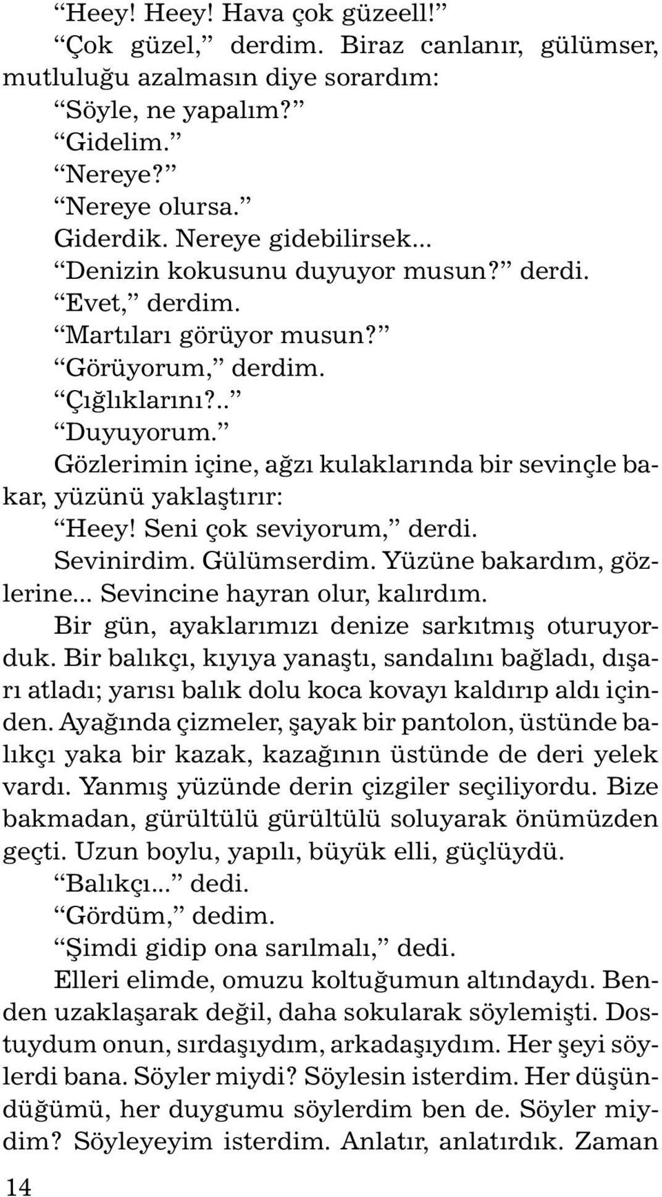 Gözlerimin içine, ağzı kulaklarında bir sevinçle bakar, yüzünü yaklaştırır: Heey! Seni çok seviyorum, derdi. Sevinirdim. Gülümserdim. Yüzüne bakardım, gözlerine... Sevincine hayran olur, kalırdım.