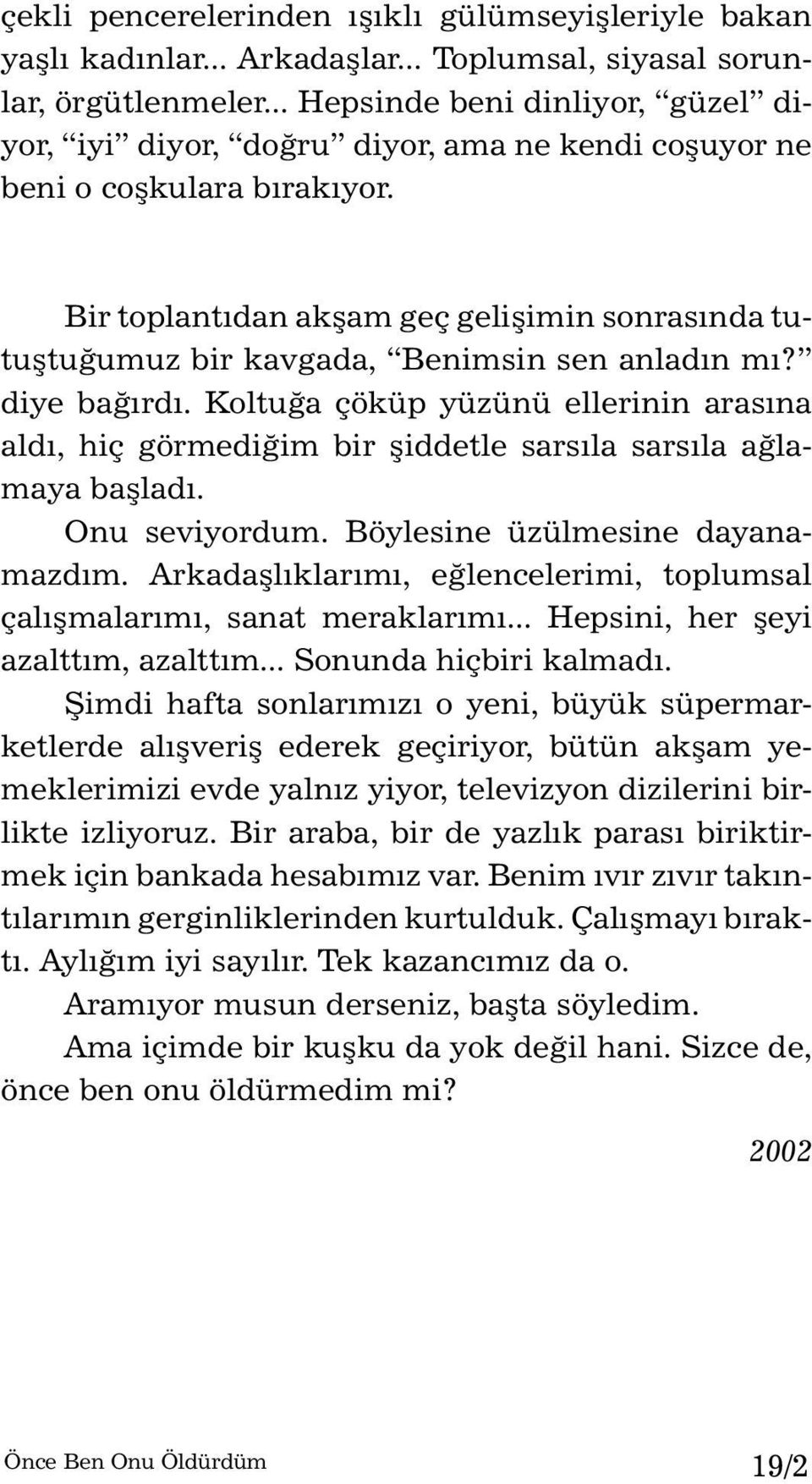 Bir toplantıdan akşam geç gelişimin sonrasında tutuştuğumuz bir kavgada, Benimsin sen anladın mı? diye bağırdı.