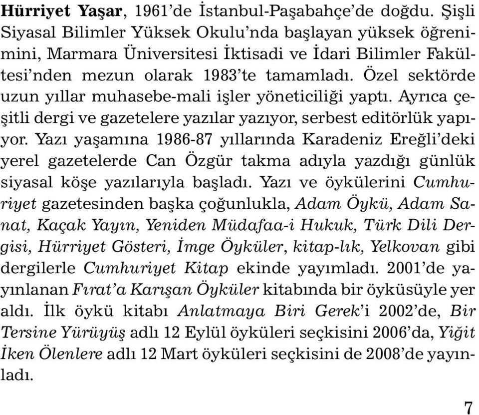 Özel sektörde uzun yıllar muhasebe-mali işler yöneticiliği yaptı. Ayrıca çe - şitli dergi ve gazetelere yazılar yazıyor, serbest editörlük ya pıyor.