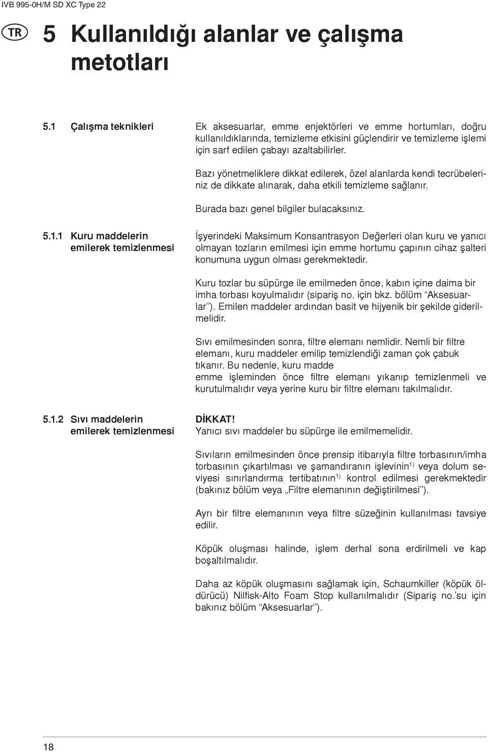 Bazý yönetmeliklere dikkat edilerek, özel alanlarda kendi tecrübeleriniz de dikkate alýnarak, daha etkili temizleme saðlanýr. Burada bazý genel bilgiler bulacaksýnýz. 5.1.