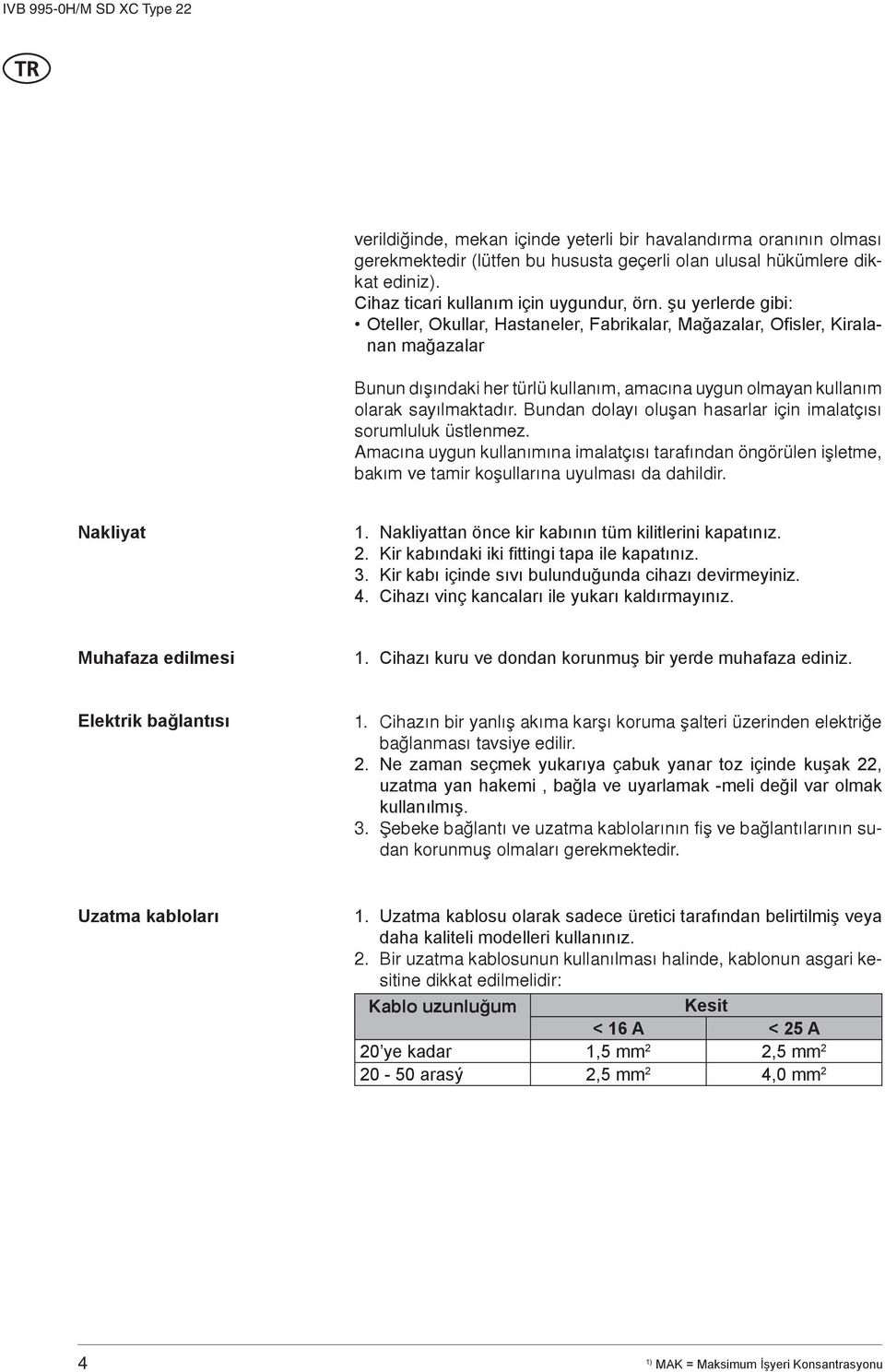 Bundan dolayý oluþan hasarlar için imalatçýsý sorumluluk üstlenmez. Amacýna uygun kullanýmýna imalatçýsý tarafýndan öngörülen iþletme, bakým ve tamir koþullarýna uyulmasý da dahildir. Nakliyat 1.