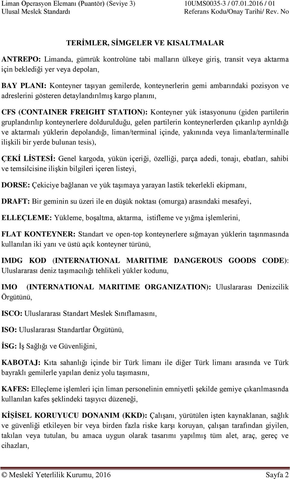 gemilerde, konteynerlerin gemi ambarındaki pozisyon ve adreslerini gösteren detaylandırılmış kargo planını, CFS (CONTAINER FREIGHT STATION): Konteyner yük istasyonunu (giden partilerin gruplandırılıp