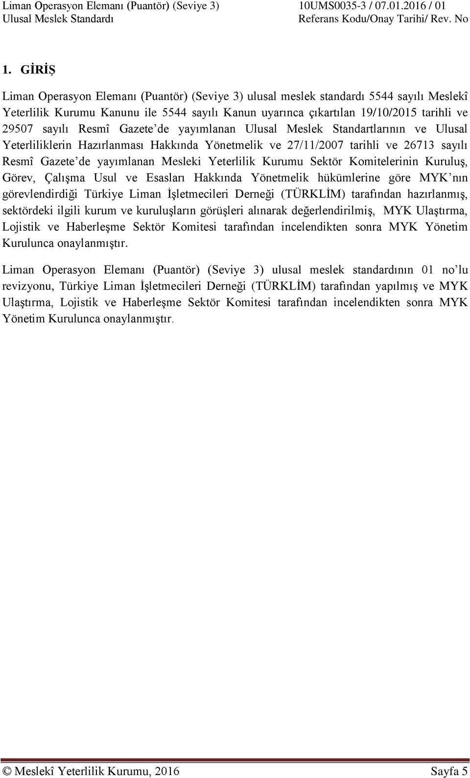 Resmî Gazete de yayımlanan Ulusal Meslek Standartlarının ve Ulusal Yeterliliklerin Hazırlanması Hakkında Yönetmelik ve 27/11/2007 tarihli ve 26713 sayılı Resmî Gazete de yayımlanan Mesleki Yeterlilik