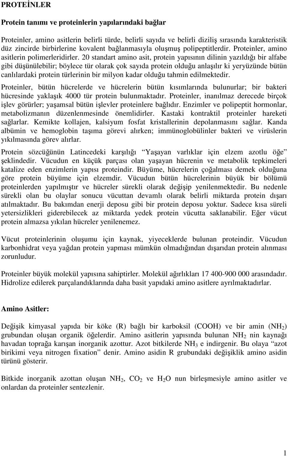 20 standart amino asit, protein yapısının dilinin yazıldığı bir alfabe gibi düşünülebilir; böylece tür olarak çok sayıda protein olduğu anlaşılır ki yeryüzünde bütün canlılardaki protein türlerinin