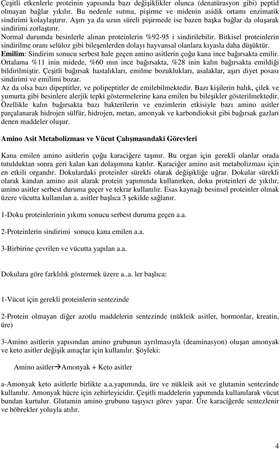 Normal durumda besinlerle alınan proteinlerin %92-95 i sindirilebilir. Bitkisel proteinlerin sindirilme oranı selüloz gibi bileşenlerden dolayı hayvansal olanlara kıyasla daha düşüktür.