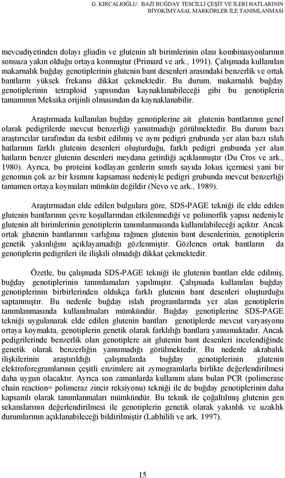 Bu durum, makarnalık buğday genotiplerinin tetraploid yapısından kaynaklanabileceği gibi bu genotiplerin tamamının Meksika orijinli olmasından da kaynaklanabilir.