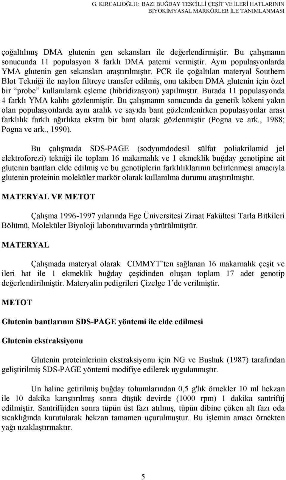 PCR ile çoğaltılan materyal Southern Blot Tekniği ile naylon filtreye transfer edilmiş, onu takiben DMA glutenin için özel bir probe kullanılarak eşleme (hibridizasyon) yapılmıştır.