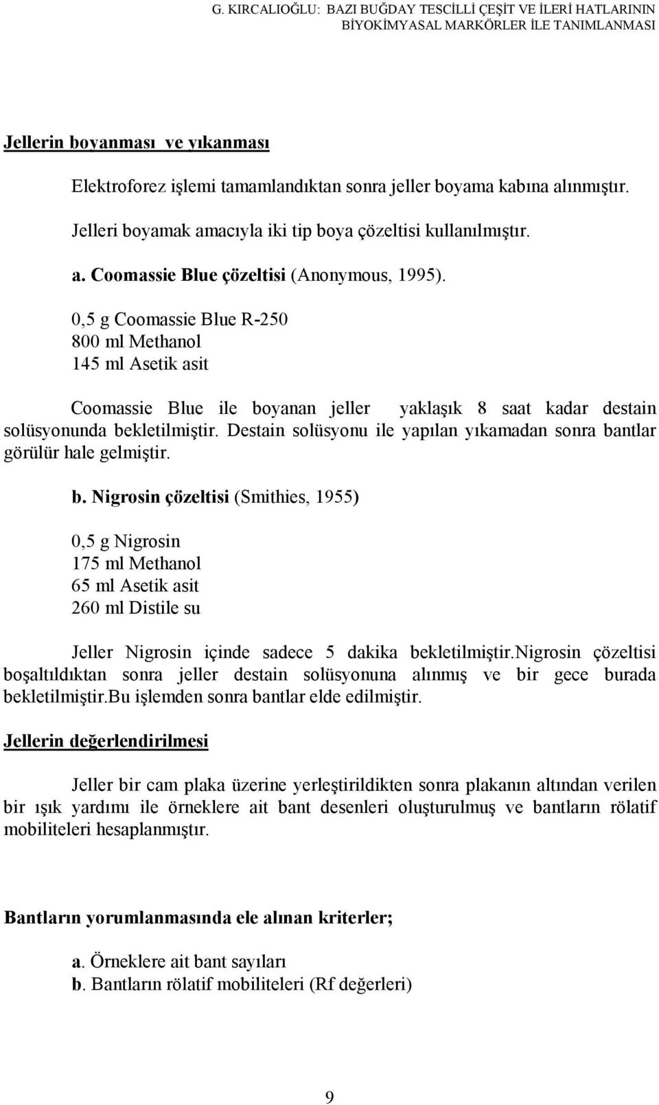 0,5 g Coomassie Blue R-250 800 ml Methanol 145 ml Asetik asit Coomassie Blue ile boyanan jeller yaklaşık 8 saat kadar destain solüsyonunda bekletilmiştir.