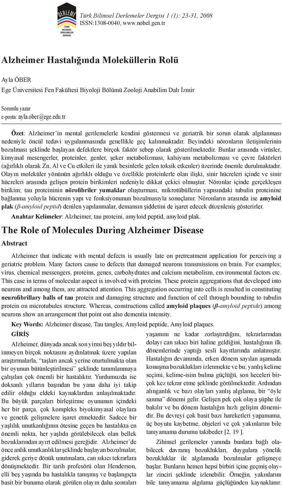 tr Özet: Alzheimer in mental gerilemelerle kendini göstermesi ve geriatrik bir sorun olarak algılanması nedeniyle öncül tedavi uygulanmasında genellikle geç kalınmaktadır.