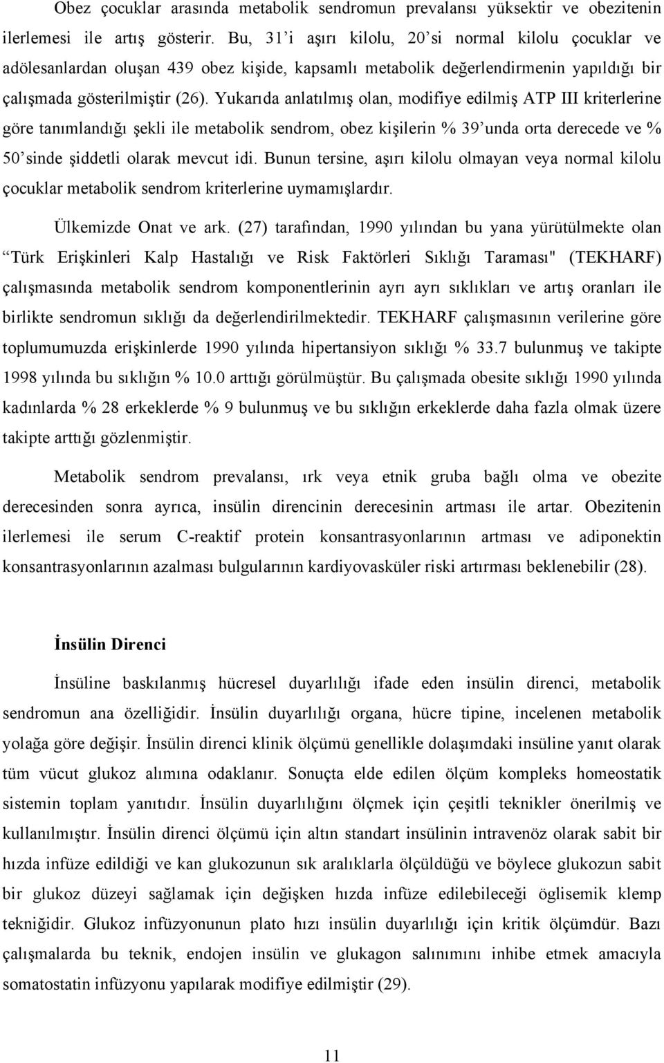 Yukarıda anlatılmış olan, modifiye edilmiş ATP III kriterlerine göre tanımlandığı şekli ile metabolik sendrom, obez kişilerin % 39 unda orta derecede ve % 50 sinde şiddetli olarak mevcut idi.