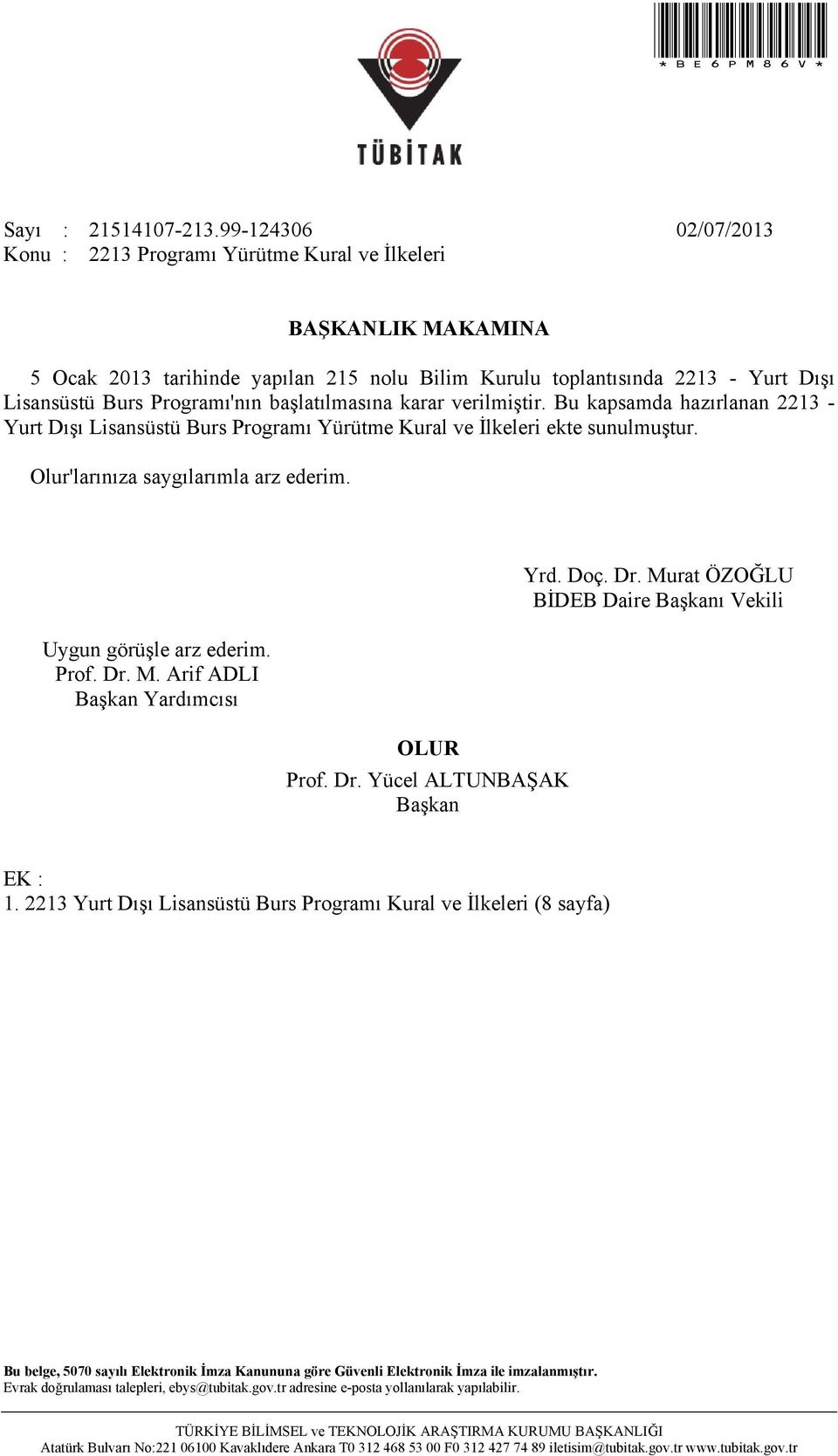 başlatılmasına karar verilmiştir. Bu kapsamda hazırlanan 2213 - Yurt Dışı Lisansüstü Burs Programı Yürütme Kural ve İlkeleri ekte sunulmuştur. Olur'larınıza saygılarımla arz ederim.