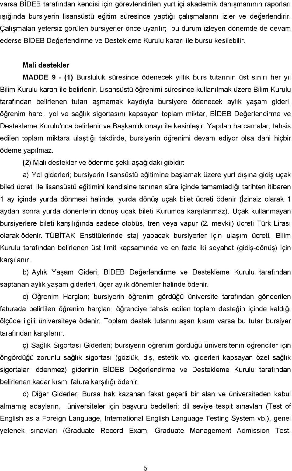 Mali destekler MADDE 9 - (1) Bursluluk süresince ödenecek yıllık burs tutarının üst sınırı her yıl Bilim Kurulu kararı ile belirlenir.