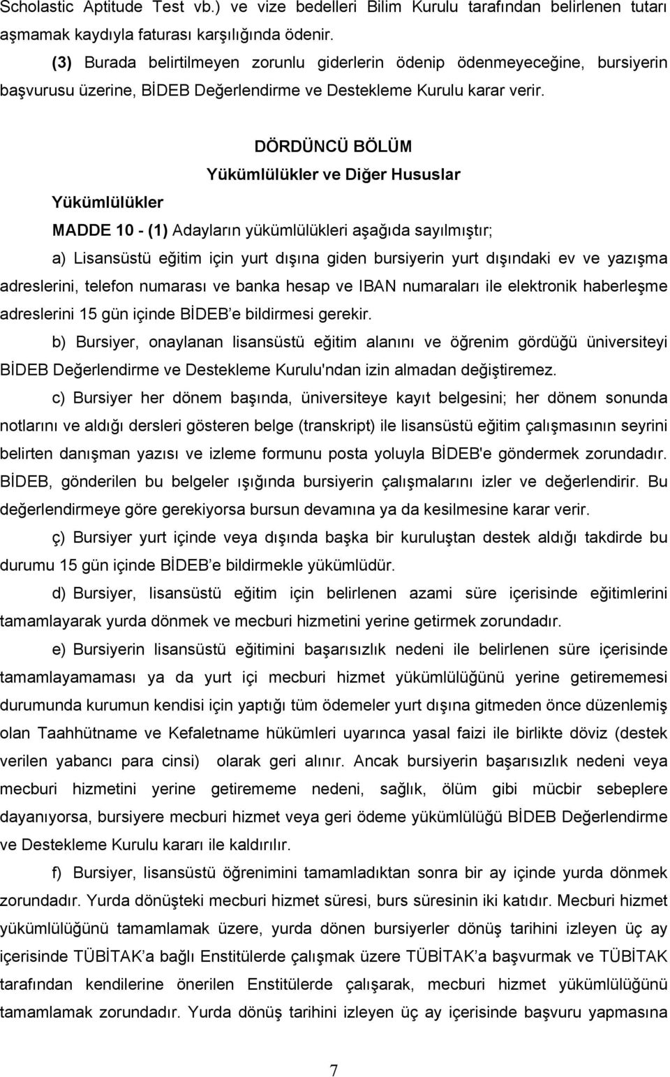 DÖRDÜNCÜ BÖLÜM Yükümlülükler ve Diğer Hususlar Yükümlülükler MADDE 10 - (1) Adayların yükümlülükleri aşağıda sayılmıştır; a) Lisansüstü eğitim için yurt dışına giden bursiyerin yurt dışındaki ev ve