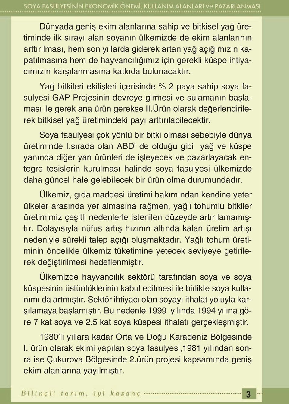 Ya bitkileri ekiliflleri içerisinde % 2 paya sahip soya fasulyesi GAP Projesinin devreye girmesi ve sulaman n bafllamas ile gerek ana ürün gerekse II.