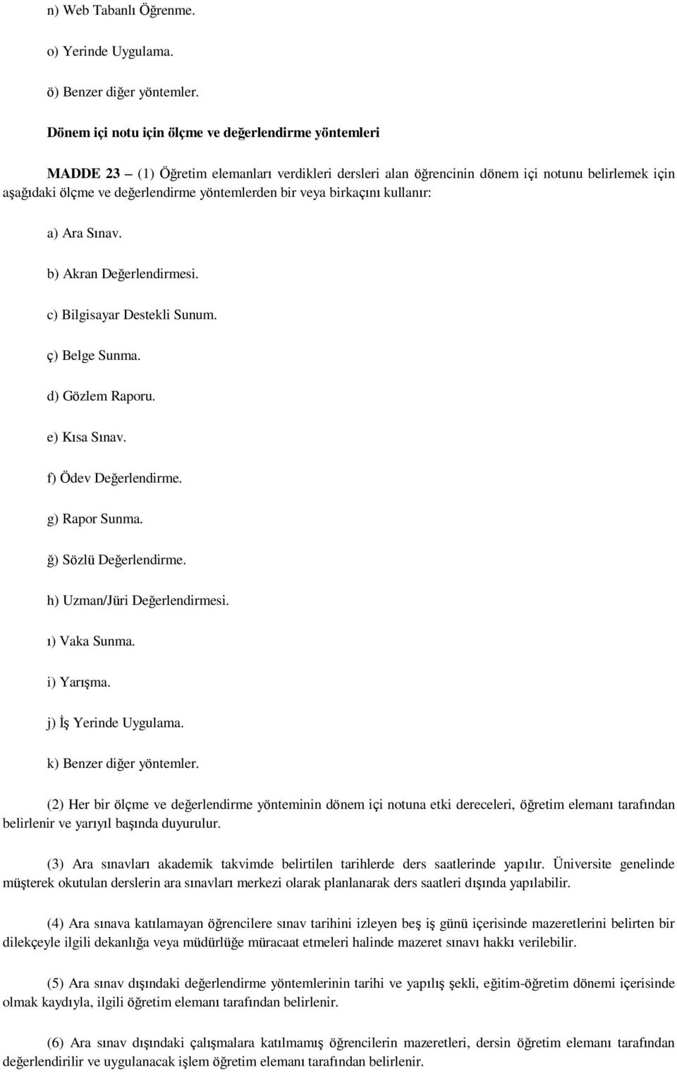 yöntemlerden bir veya birkaçını kullanır: a) Ara Sınav. b) Akran Değerlendirmesi. c) Bilgisayar Destekli Sunum. ç) Belge Sunma. d) Gözlem Raporu. e) Kısa Sınav. f) Ödev Değerlendirme. g) Rapor Sunma.