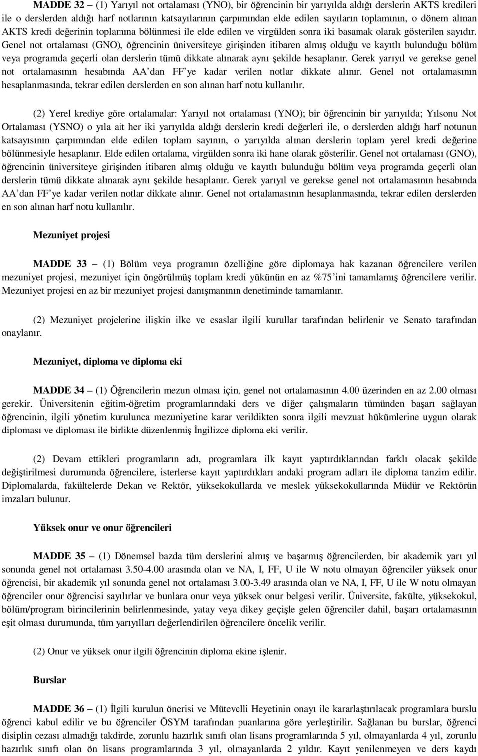 Genel not ortalaması (GNO), öğrencinin üniversiteye girişinden itibaren almış olduğu ve kayıtlı bulunduğu bölüm veya programda geçerli olan derslerin tümü dikkate alınarak aynı şekilde hesaplanır.