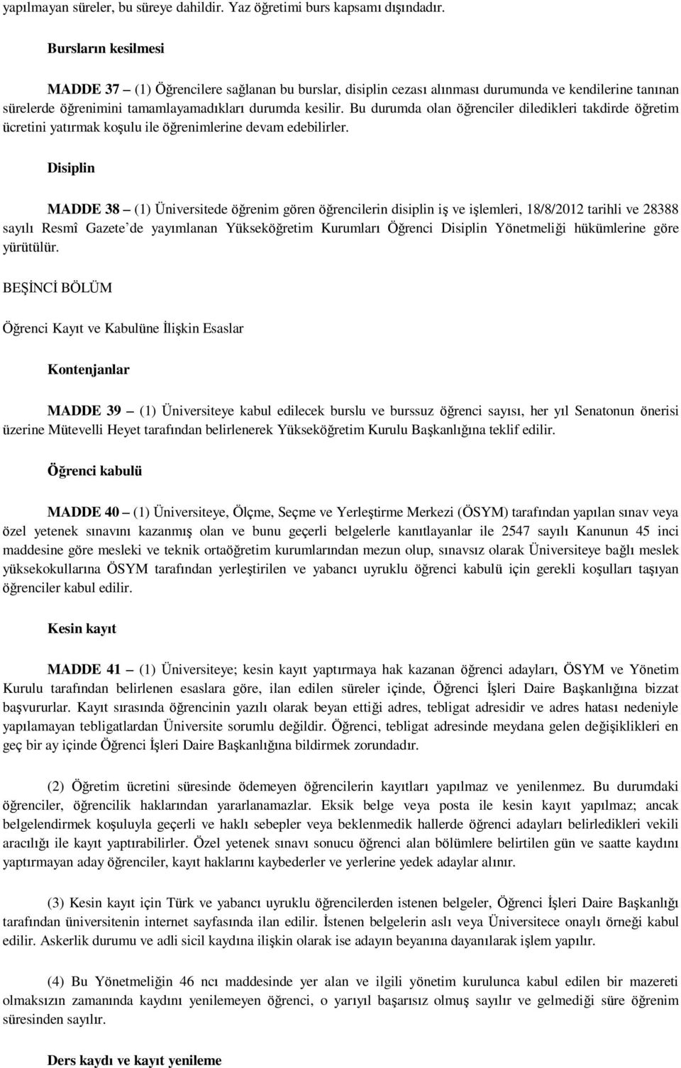 Bu durumda olan öğrenciler diledikleri takdirde öğretim ücretini yatırmak koşulu ile öğrenimlerine devam edebilirler.