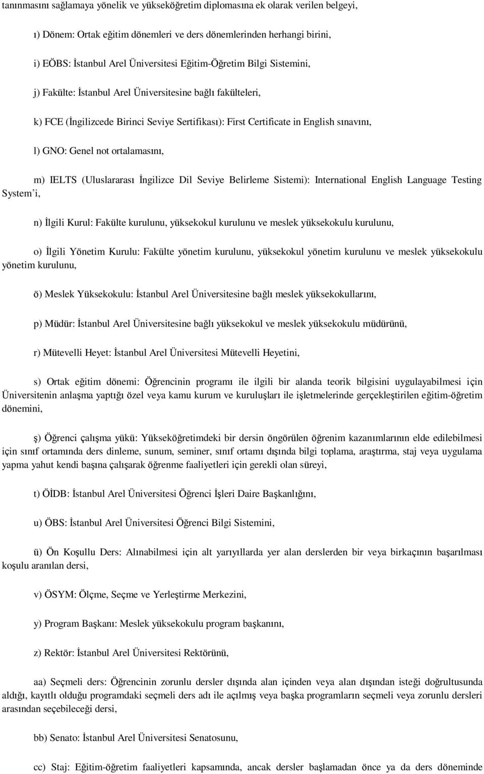 ortalamasını, m) IELTS (Uluslararası İngilizce Dil Seviye Belirleme Sistemi): International English Language Testing System i, n) İlgili Kurul: Fakülte kurulunu, yüksekokul kurulunu ve meslek