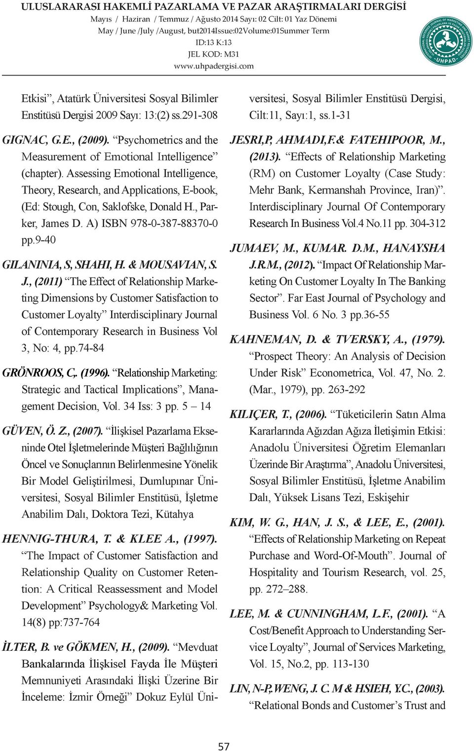& MOUSAVIAN, S. J., (2011) The Effect of Relationship Marketing Dimensions by Customer Satisfaction to Customer Loyalty Interdisciplinary Journal of Contemporary Research in Business Vol 3, No: 4, pp.