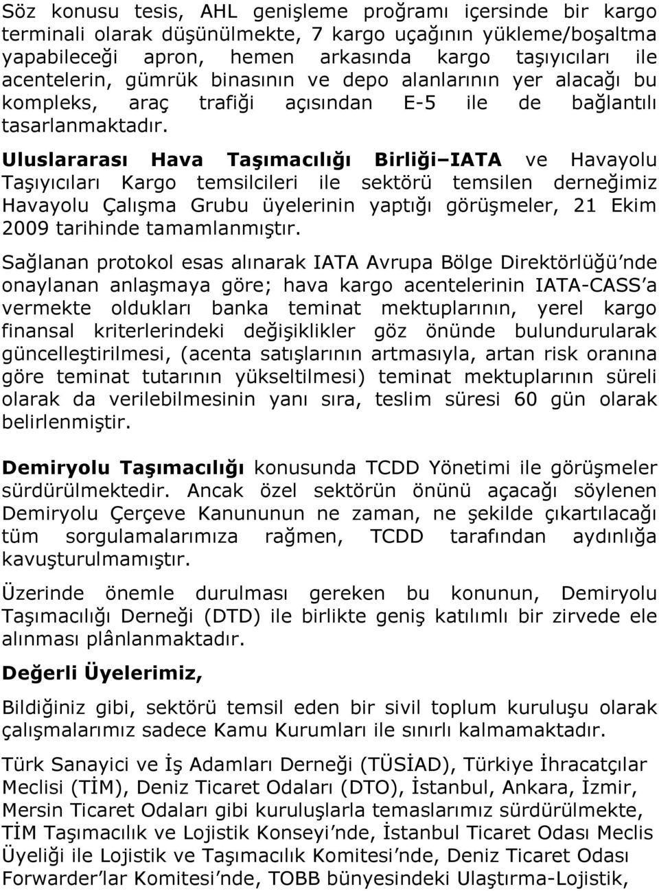 Uluslararası Hava Taşımacılığı Birliği IATA ve Havayolu Taşıyıcıları Kargo temsilcileri ile sektörü temsilen derneğimiz Havayolu Çalışma Grubu üyelerinin yaptığı görüşmeler, 21 Ekim 2009 tarihinde