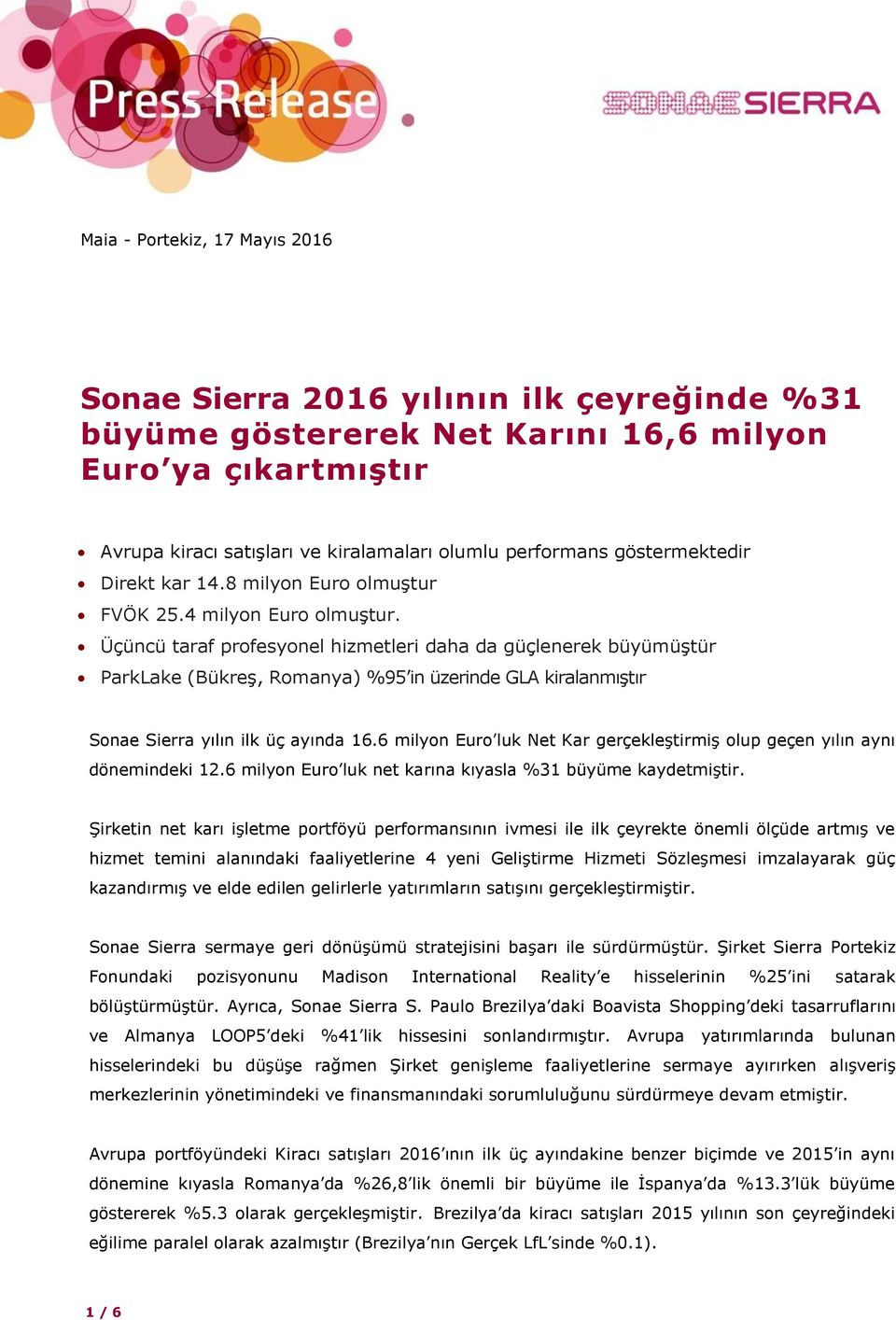 Üçüncü taraf profesyonel hizmetleri daha da güçlenerek büyümüştür ParkLake (Bükreş, Romanya) %95 in üzerinde GLA kiralanmıştır Sonae Sierra yılın ilk üç ayında 16.