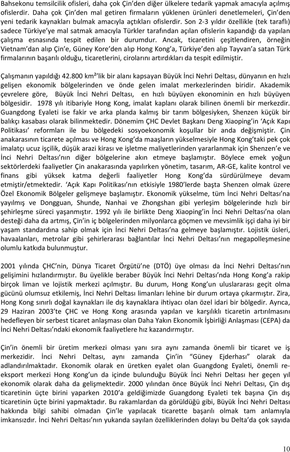 Son 2 3 yıldır özellikle (tek taraflı) sadece Türkiye ye mal satmak amacıyla Türkler tarafından açılan ofislerin kapandığı da yapılan çalışma esnasında tespit edilen bir durumdur.