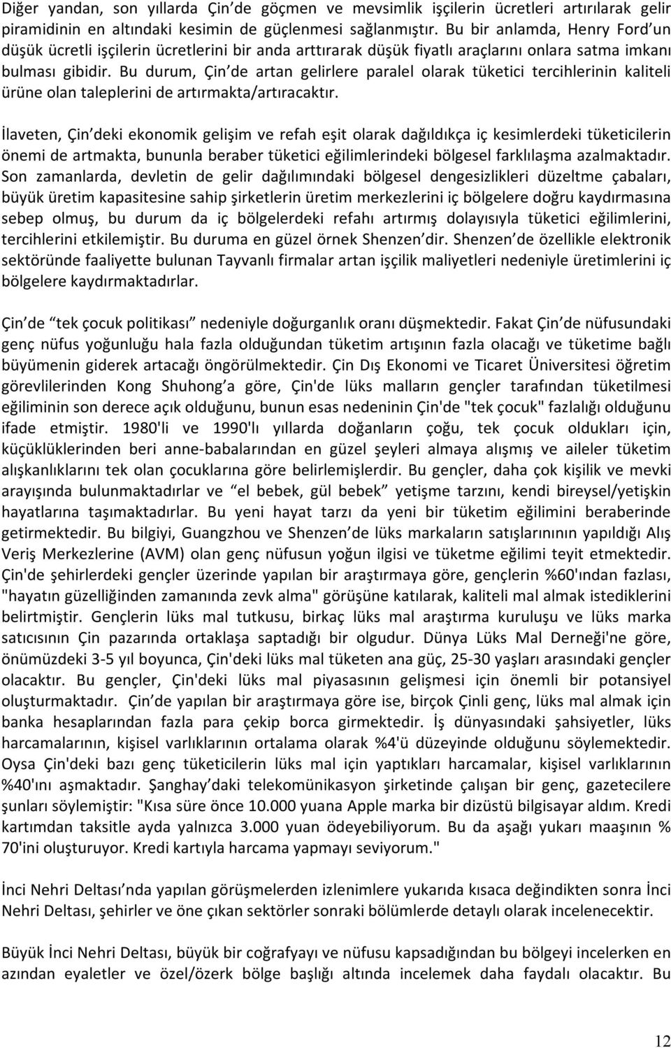 Bu durum, Çin de artan gelirlere paralel olarak tüketici tercihlerinin kaliteli ürüne olan taleplerini de artırmakta/artıracaktır.