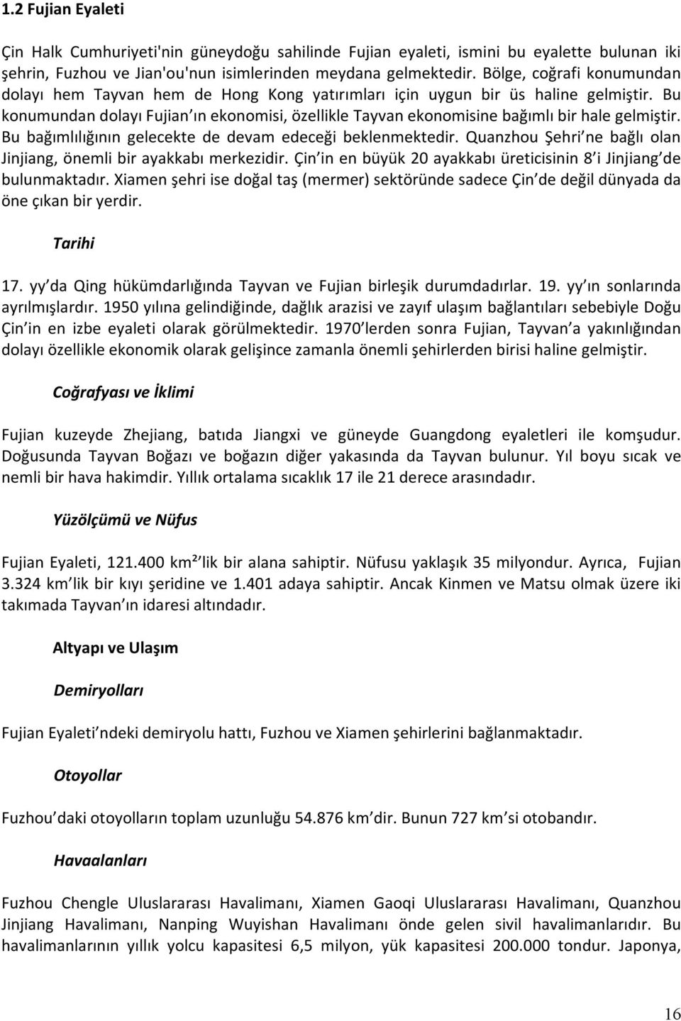 Bu konumundan dolayı Fujian ın ekonomisi, özellikle Tayvan ekonomisine bağımlı bir hale gelmiştir. Bu bağımlılığının gelecekte de devam edeceği beklenmektedir.