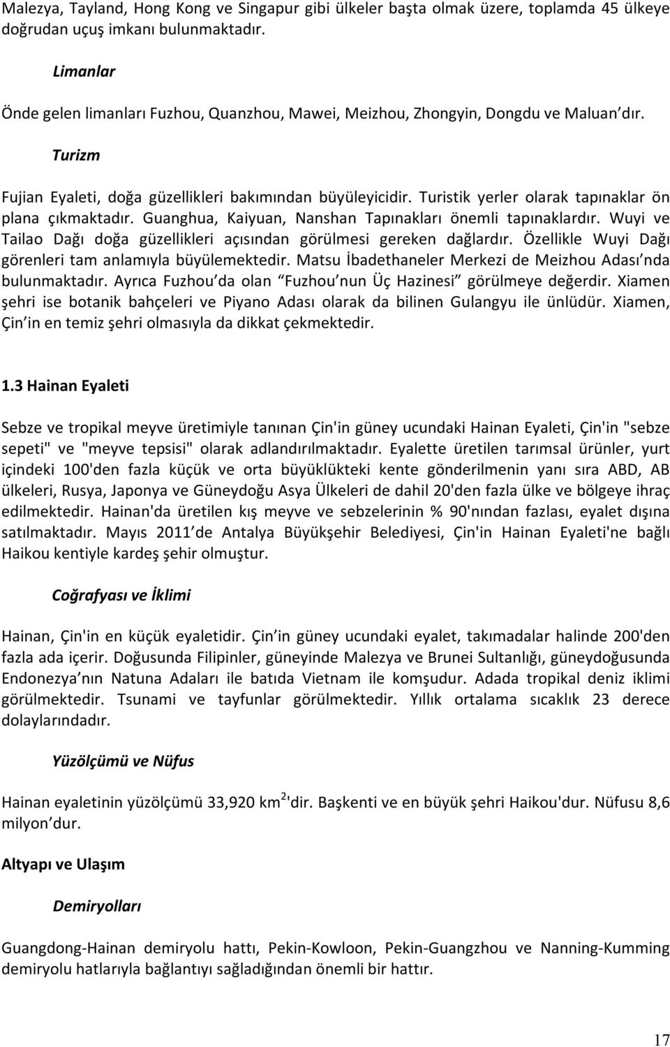 Turistik yerler olarak tapınaklar ön plana çıkmaktadır. Guanghua, Kaiyuan, Nanshan Tapınakları önemli tapınaklardır. Wuyi ve Tailao Dağı doğa güzellikleri açısından görülmesi gereken dağlardır.