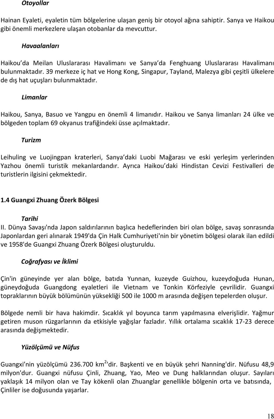 39 merkeze iç hat ve Hong Kong, Singapur, Tayland, Malezya gibi çeşitli ülkelere de dış hat uçuşları bulunmaktadır. Limanlar Haikou, Sanya, Basuo ve Yangpu en önemli 4 limanıdır.