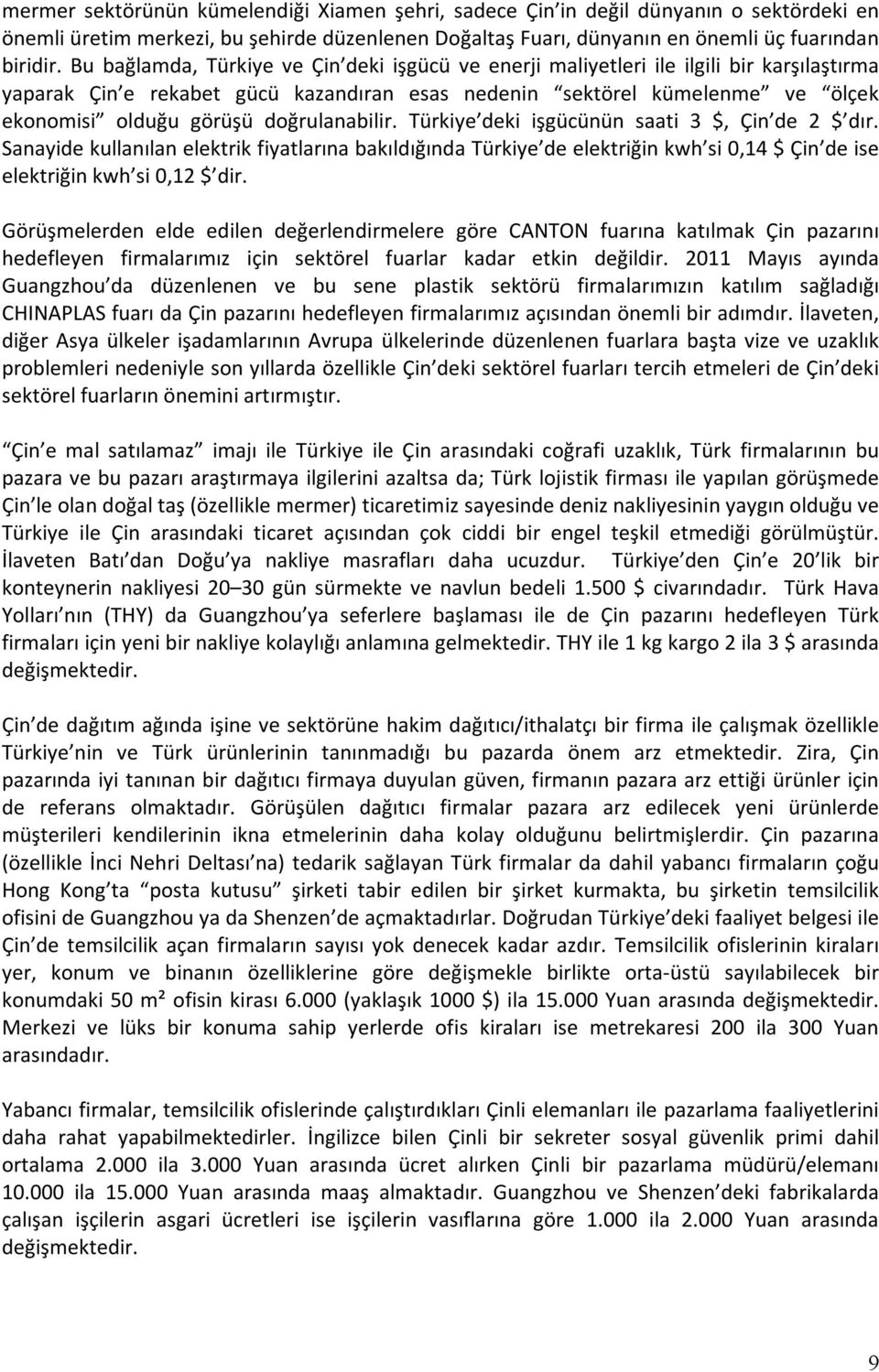 doğrulanabilir. Türkiye deki işgücünün saati 3 $, Çin de 2 $ dır. Sanayide kullanılan elektrik fiyatlarına bakıldığında Türkiye de elektriğin kwh si 0,14 $ Çin de ise elektriğin kwh si 0,12 $ dir.