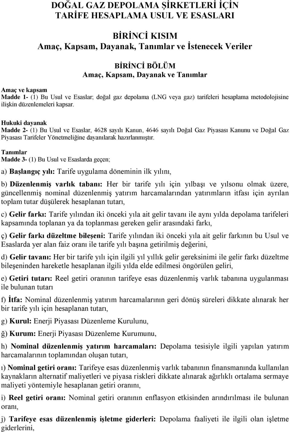 Hukuki dayanak Madde 2- (1) Bu Usul ve Esaslar, 4628 sayılı Kanun, 4646 sayılı Doğal Gaz Piyasası Kanunu ve Doğal Gaz Piyasası Tarifeler Yönemeliğine dayanılarak hazırlanmışır.