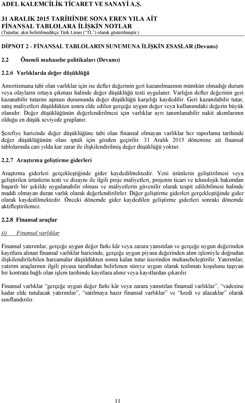 2 Önemli muhasebe politikaları (Devamı) 2.2.6 Varlıklarda değer düşüklüğü Amortismana tabi olan varlıklar için ise defter değerinin geri kazanılmasının mümkün olmadığı durum veya olayların ortaya