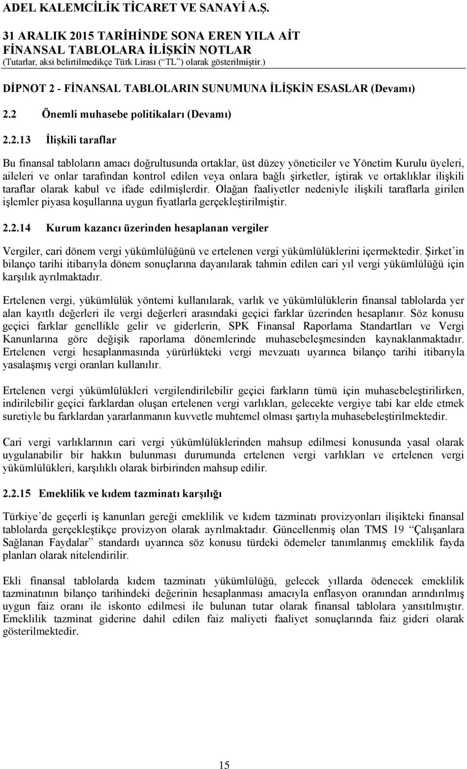 2 Önemli muhasebe politikaları (Devamı) 2.2.13 İlişkili taraflar Bu finansal tabloların amacı doğrultusunda ortaklar, üst düzey yöneticiler ve Yönetim Kurulu üyeleri, aileleri ve onlar tarafından