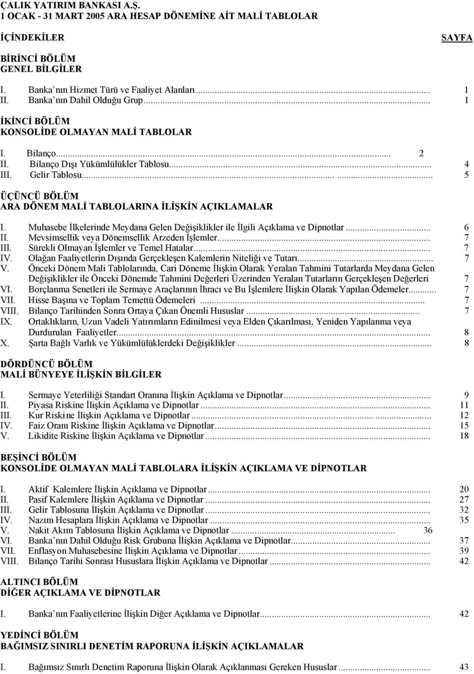 ..... 5 ÜÇÜNCÜ BÖLÜM ARA DÖNEM MALİ TABLOLARINA İLİŞKİN AÇIKLAMALAR I. Muhasebe İlkelerinde Meydana Gelen Değişiklikler ile İlgili Açıklama ve Dipnotlar... 6 II.