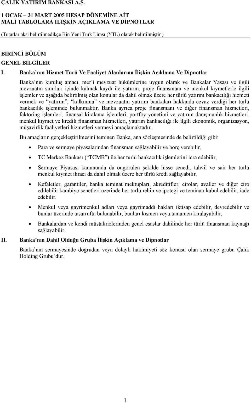 işlemler ve aşağıda belirtilmiş olan konular da dahil olmak üzere her türlü yatırım bankacılığı hizmeti vermek ve yatırım, kalkınma ve mevzuatın yatırım bankaları hakkında cevaz verdiği her türlü