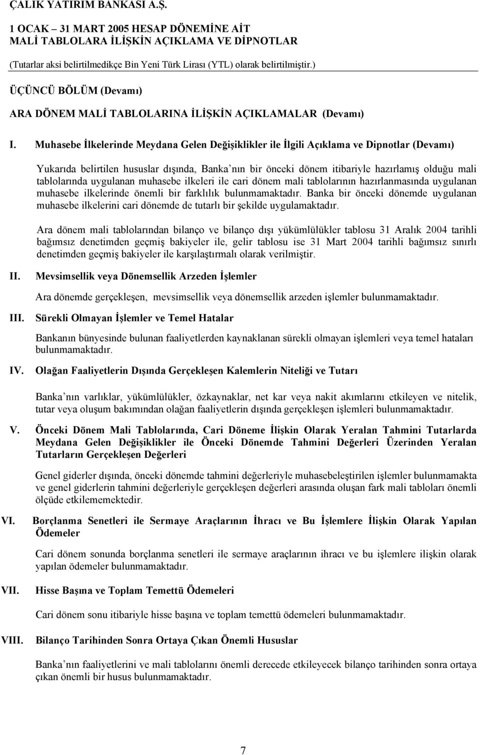 tablolarında uygulanan muhasebe ilkeleri ile cari dönem mali tablolarının hazırlanmasında uygulanan muhasebe ilkelerinde önemli bir farklılık bulunmamaktadır.