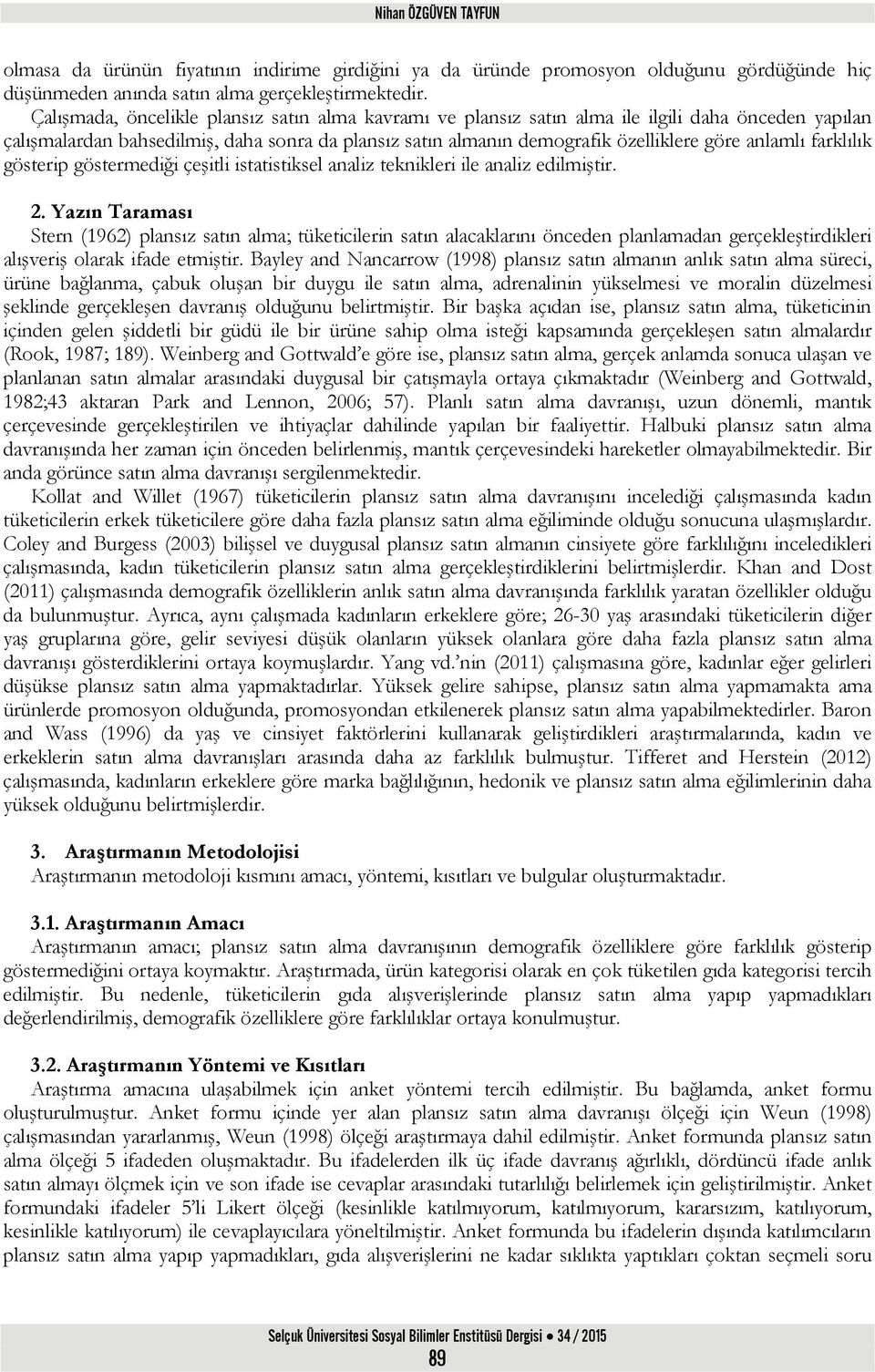 anlamlı farklılık gösterip göstermediği çeşitli istatistiksel analiz teknikleri ile analiz edilmiştir. 2.