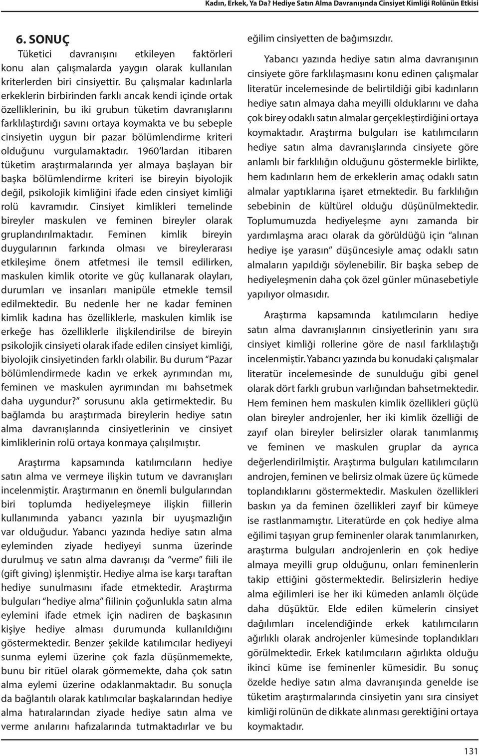 Bu çalışmalar kadınlarla erkeklerin birbirinden farklı ancak kendi içinde ortak özelliklerinin, bu iki grubun tüketim davranışlarını farklılaştırdığı savını ortaya koymakta ve bu sebeple cinsiyetin