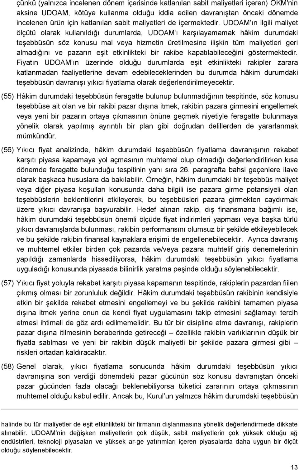 UDOAM ın ilgili maliyet ölçütü olarak kullanıldığı durumlarda, UDOAM'ı karşılayamamak hâkim durumdaki teşebbüsün söz konusu mal veya hizmetin üretilmesine ilişkin tüm maliyetleri geri almadığını ve