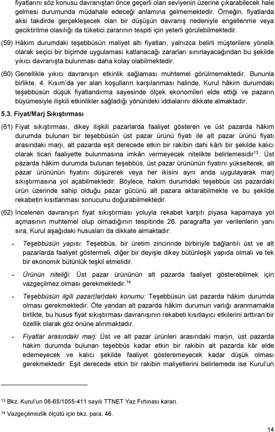 (59) Hâkim durumdaki teşebbüsün maliyet altı fiyatları, yalnızca belirli müşterilere yönelik olarak seçici bir biçimde uygulaması katlanacağı zararları sınırlayacağından bu şekilde yıkıcı davranışta