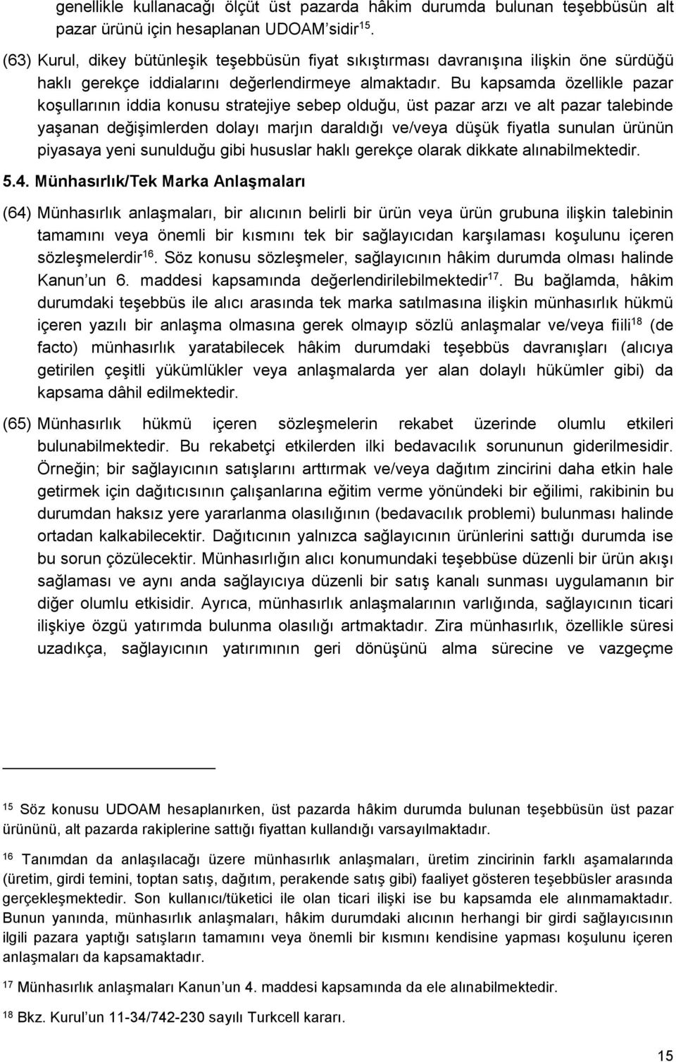 Bu kapsamda özellikle pazar koşullarının iddia konusu stratejiye sebep olduğu, üst pazar arzı ve alt pazar talebinde yaşanan değişimlerden dolayı marjın daraldığı ve/veya düşük fiyatla sunulan ürünün