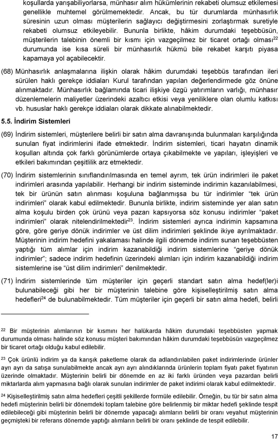 Bununla birlikte, hâkim durumdaki teşebbüsün, müşterilerin talebinin önemli bir kısmı için vazgeçilmez bir ticaret ortağı olması 22 durumunda ise kısa süreli bir münhasırlık hükmü bile rekabet