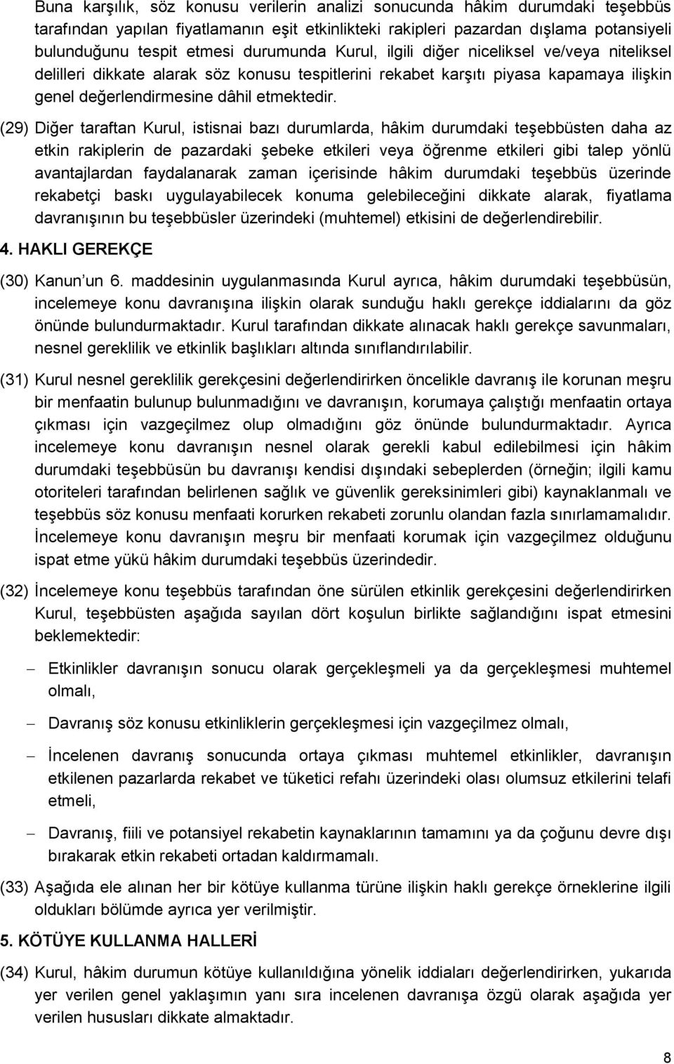 (29) Diğer taraftan Kurul, istisnai bazı durumlarda, hâkim durumdaki teşebbüsten daha az etkin rakiplerin de pazardaki şebeke etkileri veya öğrenme etkileri gibi talep yönlü avantajlardan