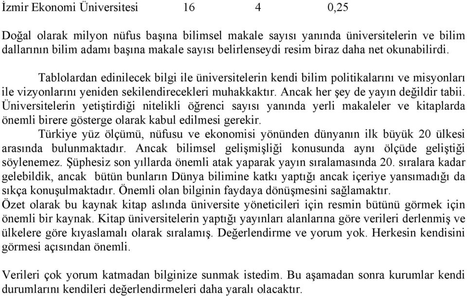 Ancak her şey de yayın değildir tabii. Üniversitelerin yetiştirdiği nitelikli öğrenci sayısı yanında yerli makaleler ve kitaplarda önemli birere gösterge olarak kabul edilmesi gerekir.