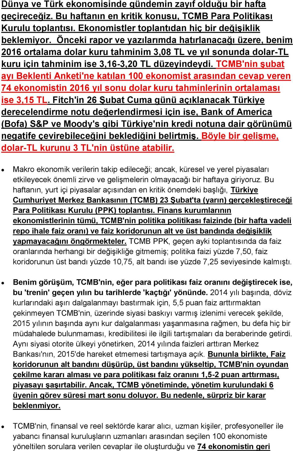 TCMB'nin şubat ayı Beklenti Anketi'ne katılan 100 ekonomist arasından cevap veren 74 ekonomistin 2016 yıl sonu dolar kuru tahminlerinin ortalaması ise 3,15 TL.