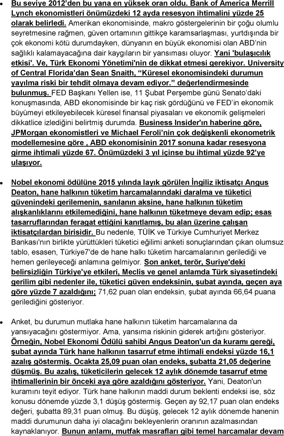 olan ABD nin sağlıklı kalamayacağına dair kaygıların bir yansıması oluyor. Yani 'bulaşıcılık etkisi'. Ve, Türk Ekonomi Yönetimi'nin de dikkat etmesi gerekiyor.